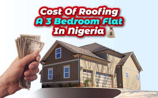 Cost Of Roofing A 3-Bedroom Flat In Nigeria